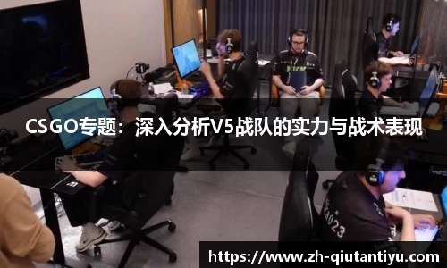 CSGO专题：深入分析V5战队的实力与战术表现
